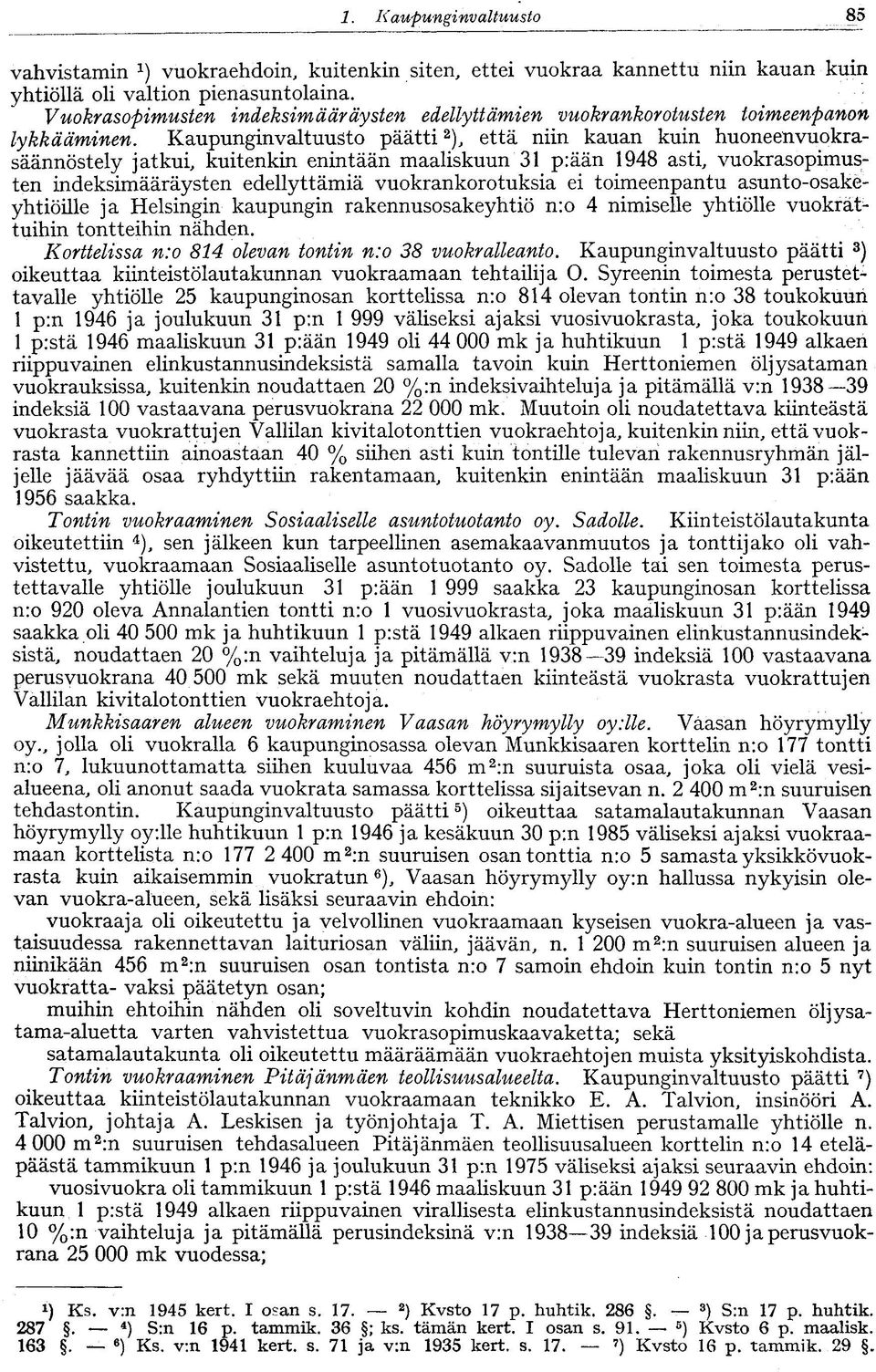 Kaupunginvaltuusto päätti 2 ), että niin kauan kuin huoneenvuokrasäännöstely jatkui, kuitenkin enintään maaliskuun 31 p:ään 1948 asti, vuokrasopimusten indeksimääräysten edellyttämiä