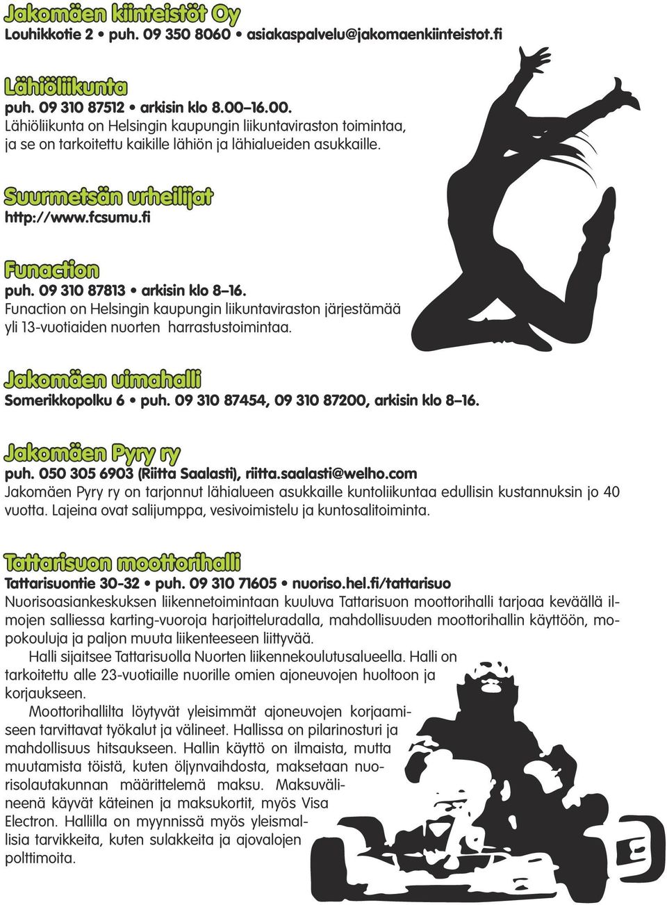 09 310 87813 arkisin klo 8 16. Funaction on Helsingin kaupungin liikuntaviraston järjestämää yli 13-vuotiaiden nuorten harrastustoimintaa. Jakomäen uimahalli Somerikkopolku 6 puh.