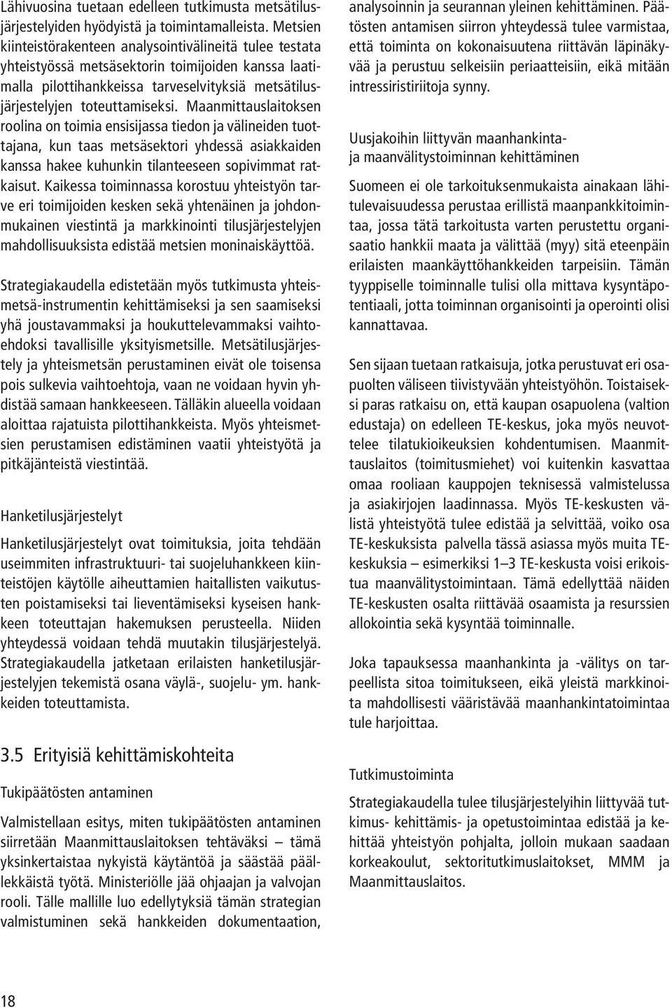 Maanmittauslaitoksen roolina on toimia ensisijassa tiedon ja välineiden tuottajana, kun taas metsäsektori yhdessä asiakkaiden kanssa hakee kuhunkin tilanteeseen sopivimmat ratkaisut.