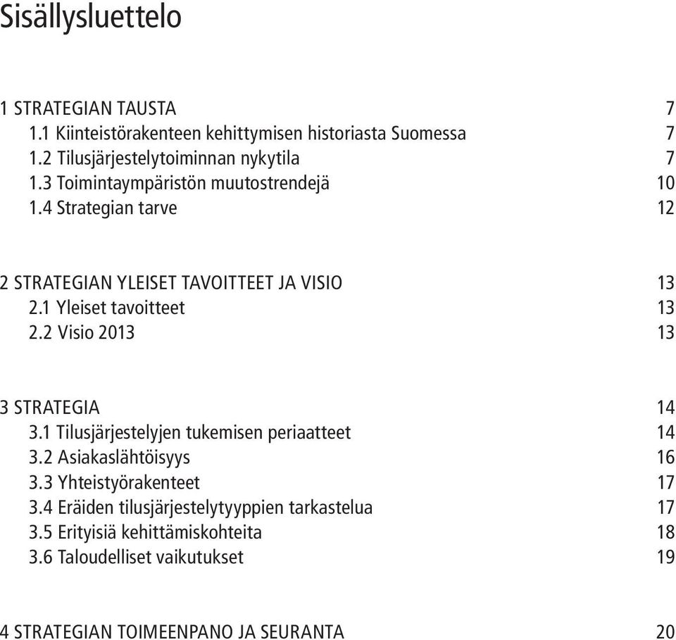 2 Visio 2013 13 3 Strategia 14 3.1 Tilusjärjestelyjen tukemisen periaatteet 14 3.2 Asiakaslähtöisyys 16 3.3 Yhteistyörakenteet 17 3.