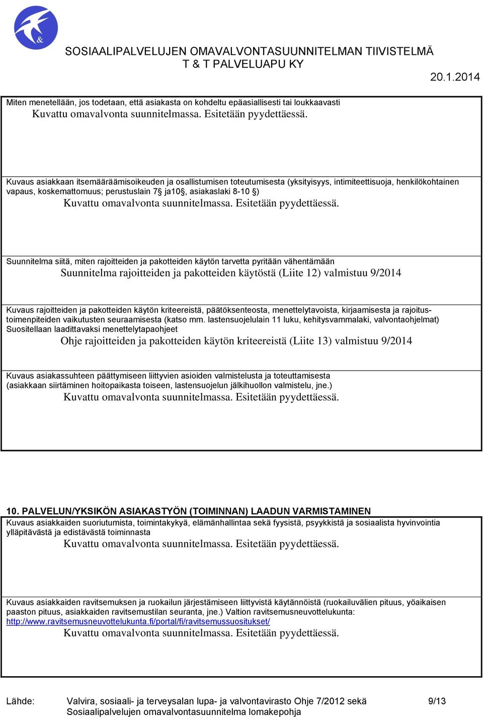 pakotteiden käytöstä (Liite 12) valmistuu 9/2014 Kuvaus rajoitteiden ja pakotteiden käytön kriteereistä, päätöksenteosta, menettelytavoista, kirjaamisesta ja rajoitustoimenpiteiden vaikutusten