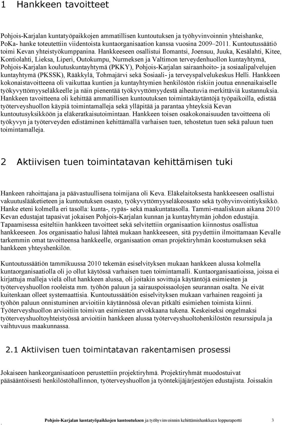 Hankkeeseen osallistui Ilomantsi, Joensuu, Juuka, Kesälahti, Kitee, Kontiolahti, Lieksa, Liperi, Outokumpu, Nurmeksen ja Valtimon terveydenhuollon kuntayhtymä, Pohjois-Karjalan koulutuskuntayhtymä