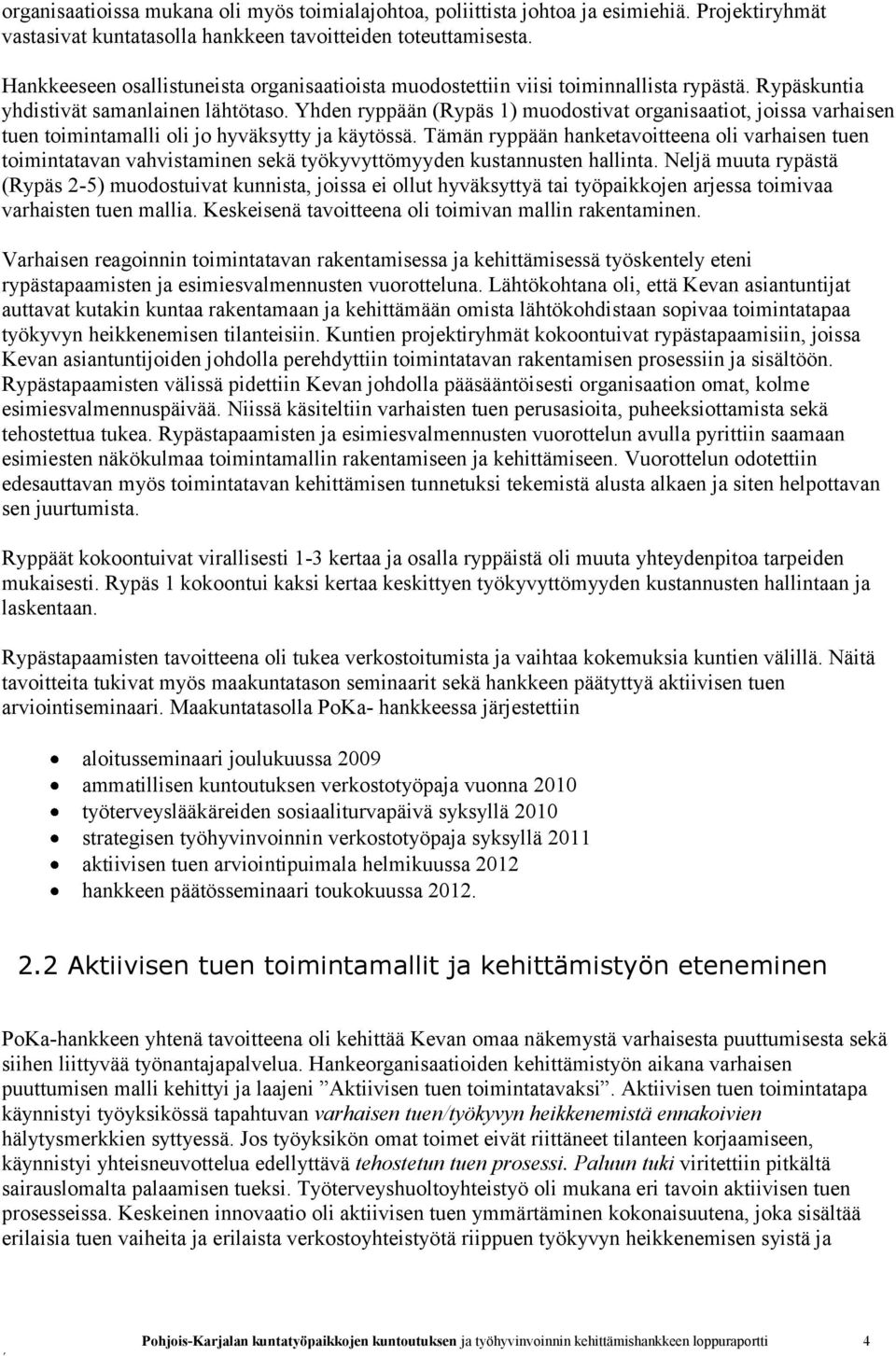 Yhden ryppään (Rypäs 1) muodostivat organisaatiot, joissa varhaisen tuen toimintamalli oli jo hyväksytty ja käytössä.