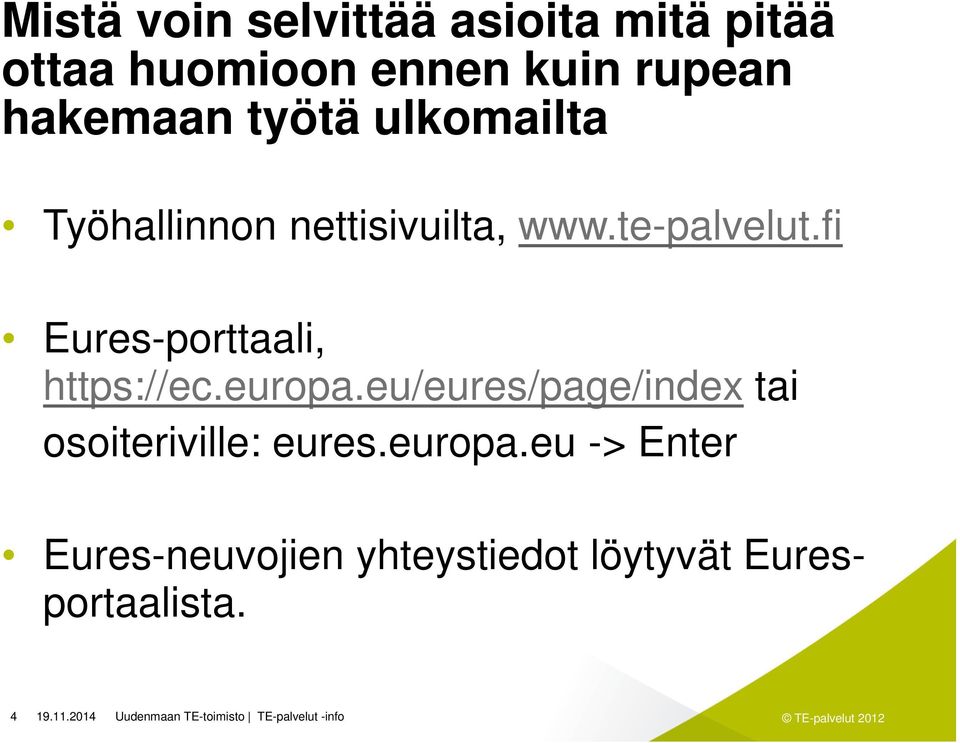europa.eu/eures/page/index tai osoiteriville: eures.europa.eu -> Enter Eures-neuvojien yhteystiedot löytyvät Euresportaalista.