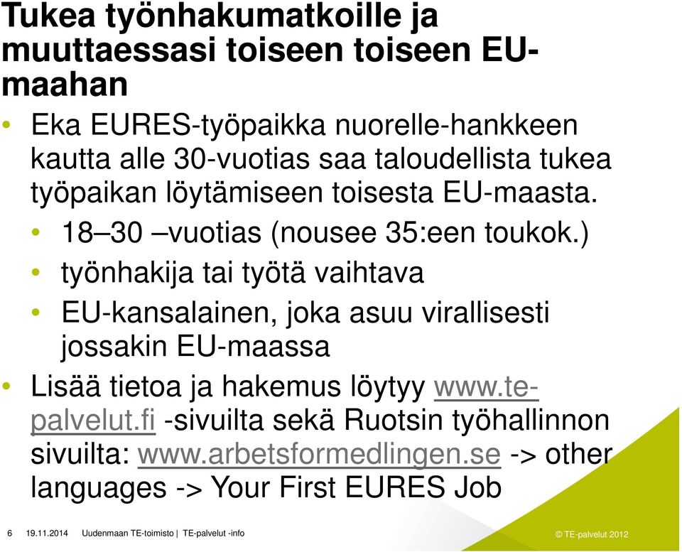 ) työnhakija tai työtä vaihtava EU-kansalainen, joka asuu virallisesti jossakin EU-maassa Lisää tietoa ja hakemus löytyy www.