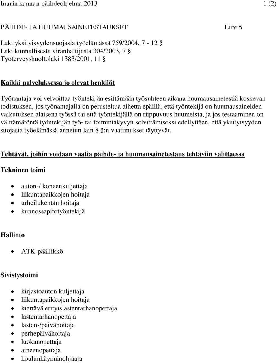 on perusteltua aihetta epäillä, että työntekijä on huumausaineiden vaikutuksen alaisena työssä tai että työntekijällä on riippuvuus huumeista, ja jos testaaminen on välttämätöntä työntekijän työ- tai