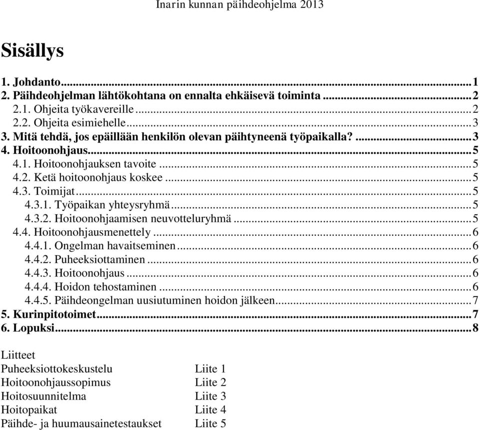 .. 5 4.3.2. Hoitoonohjaamisen neuvotteluryhmä... 5 4.4. Hoitoonohjausmenettely... 6 4.4.1. Ongelman havaitseminen... 6 4.4.2. Puheeksiottaminen... 6 4.4.3. Hoitoonohjaus... 6 4.4.4. Hoidon tehostaminen.