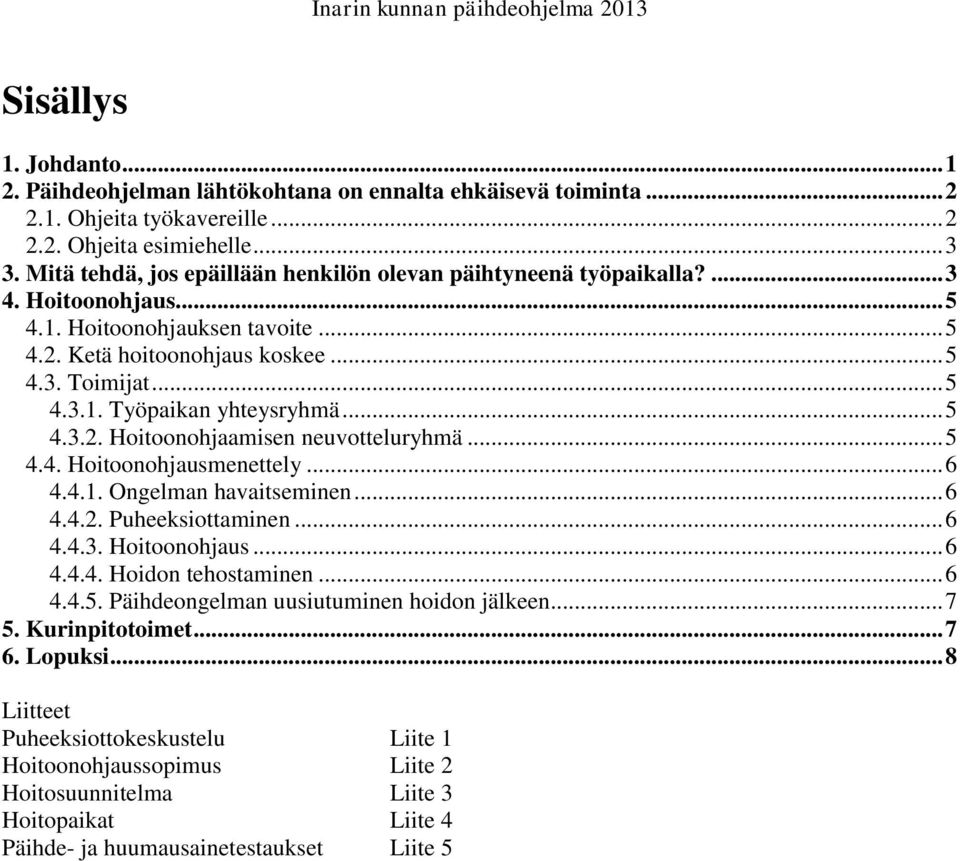 .. 5 4.3.2. Hoitoonohjaamisen neuvotteluryhmä... 5 4.4. Hoitoonohjausmenettely... 6 4.4.1. Ongelman havaitseminen... 6 4.4.2. Puheeksiottaminen... 6 4.4.3. Hoitoonohjaus... 6 4.4.4. Hoidon tehostaminen.