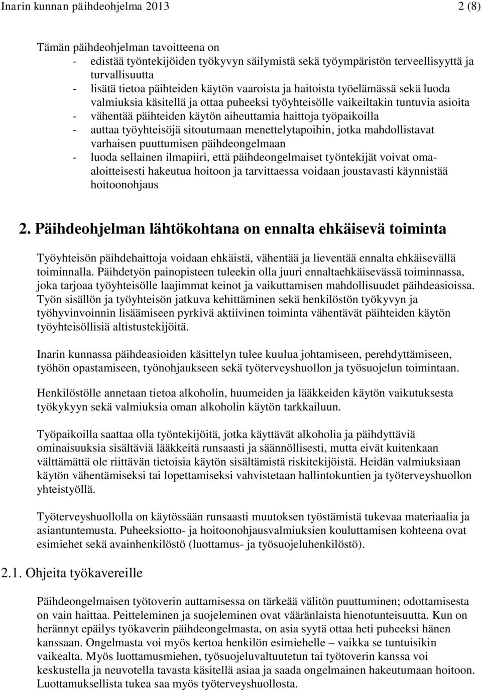 - auttaa työyhteisöjä sitoutumaan menettelytapoihin, jotka mahdollistavat varhaisen puuttumisen päihdeongelmaan - luoda sellainen ilmapiiri, että päihdeongelmaiset työntekijät voivat omaaloitteisesti