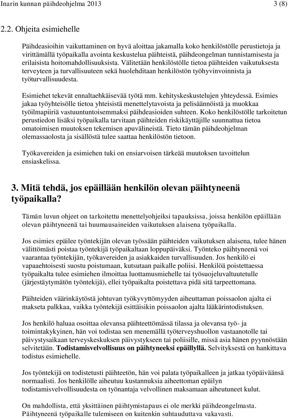 2. Ohjeita esimiehelle Päihdeasioihin vaikuttaminen on hyvä aloittaa jakamalla koko henkilöstölle perustietoja ja virittämällä työpaikalla avointa keskustelua päihteistä, päihdeongelman