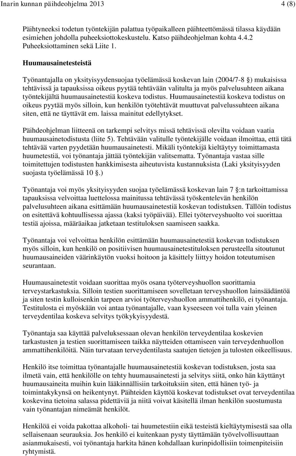 Huumausainetesteistä Työnantajalla on yksityisyydensuojaa työelämässä koskevan lain (2004/7-8 ) mukaisissa tehtävissä ja tapauksissa oikeus pyytää tehtävään valitulta ja myös palvelusuhteen aikana