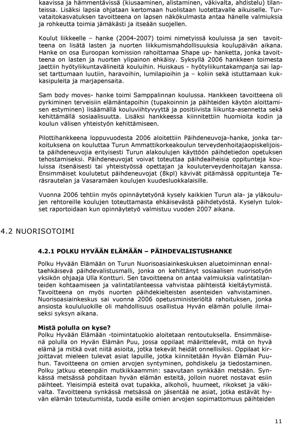 Koulut liikkeelle hanke (2004-2007) toimi nimetyissä kouluissa ja sen tavoitteena on lisätä lasten ja nuorten liikkumismahdollisuuksia koulupäivän aikana.