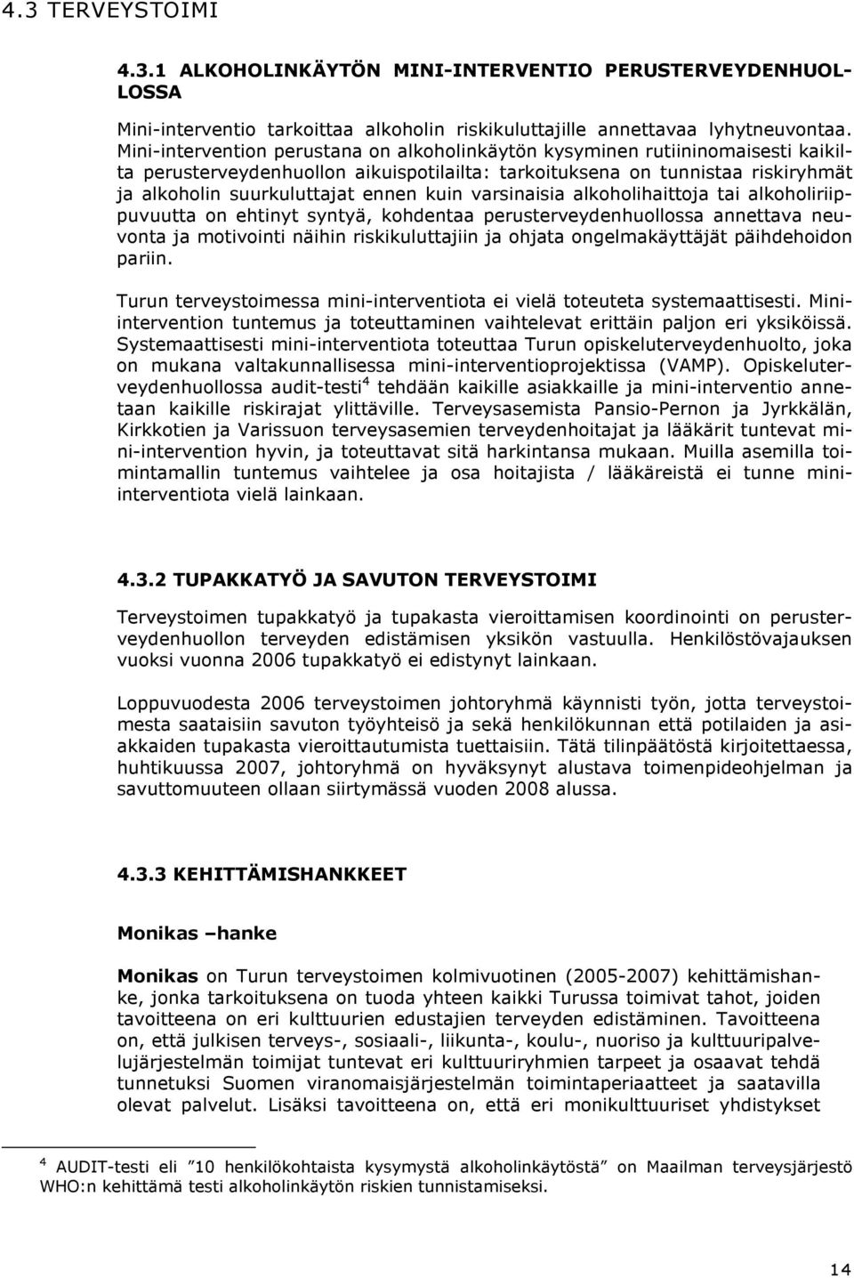 kuin varsinaisia alkoholihaittoja tai alkoholiriippuvuutta on ehtinyt syntyä, kohdentaa perusterveydenhuollossa annettava neuvonta ja motivointi näihin riskikuluttajiin ja ohjata ongelmakäyttäjät