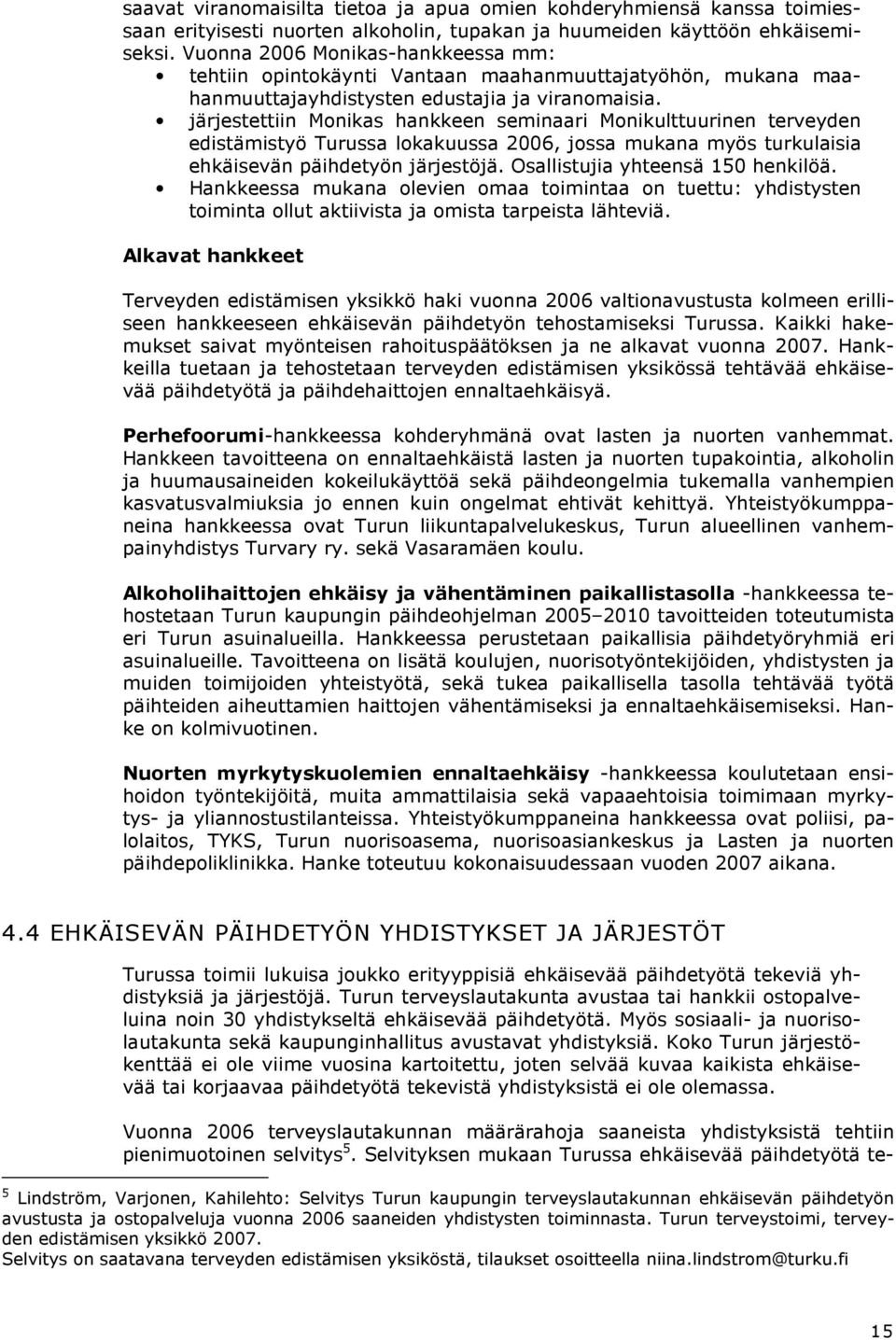 järjestettiin Monikas hankkeen seminaari Monikulttuurinen terveyden edistämistyö Turussa lokakuussa 2006, jossa mukana myös turkulaisia ehkäisevän päihdetyön järjestöjä.