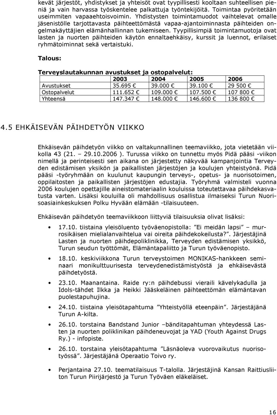 Tyypillisimpiä toimintamuotoja ovat lasten ja nuorten päihteiden käytön ennaltaehkäisy, kurssit ja luennot, erilaiset ryhmätoiminnat sekä vertaistuki.