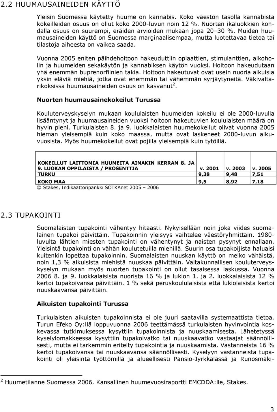 Muiden huumausaineiden käyttö on Suomessa marginaalisempaa, mutta luotettavaa tietoa tai tilastoja aiheesta on vaikea saada.