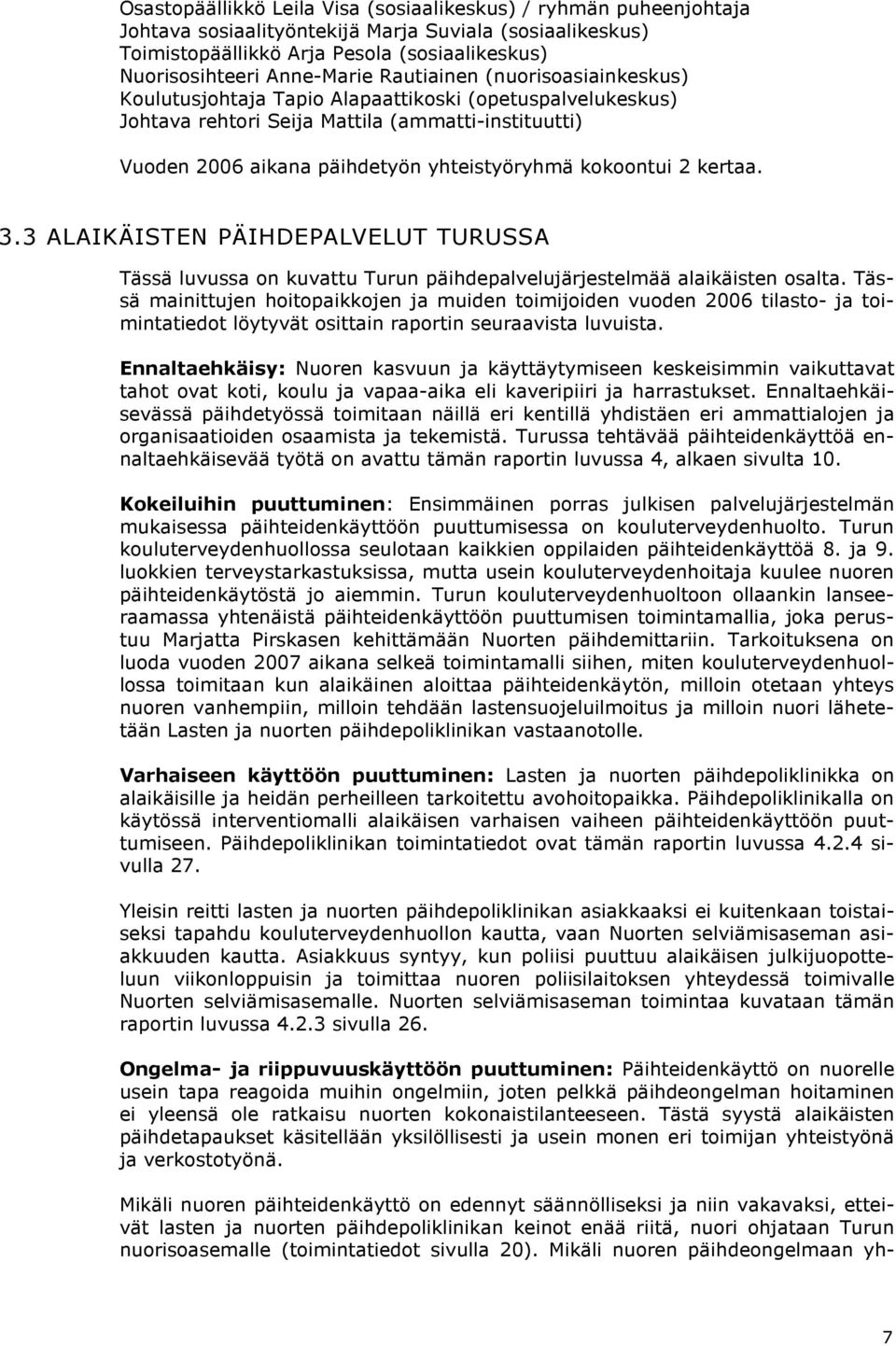 2 kertaa. 3.3 ALAIKÄISTEN PÄIHDEPALVELUT TURUSSA Tässä luvussa on kuvattu Turun päihdepalvelujärjestelmää alaikäisten osalta.