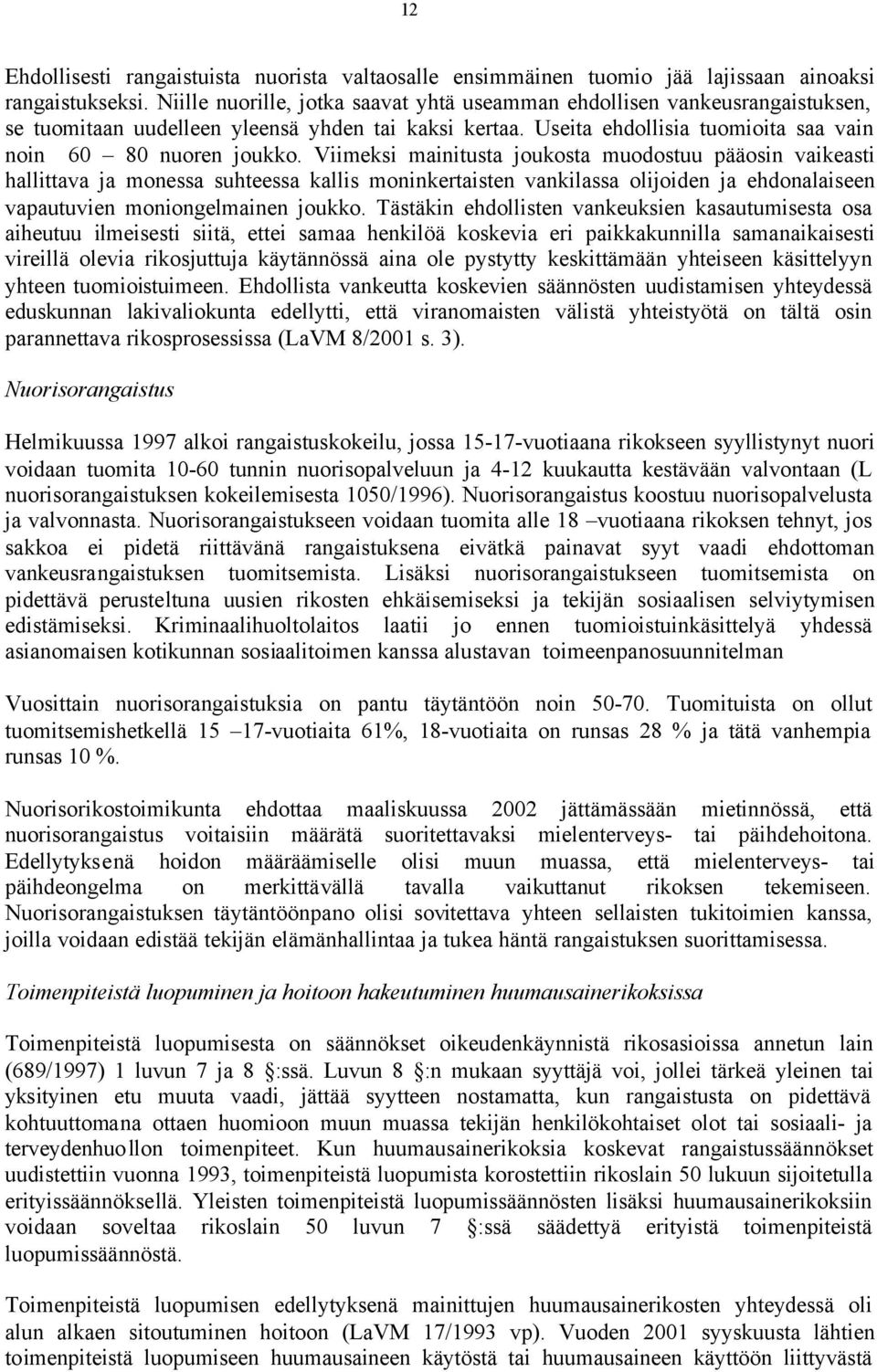 Viimeksi mainitusta joukosta muodostuu pääosin vaikeasti hallittava ja monessa suhteessa kallis moninkertaisten vankilassa olijoiden ja ehdonalaiseen vapautuvien moniongelmainen joukko.