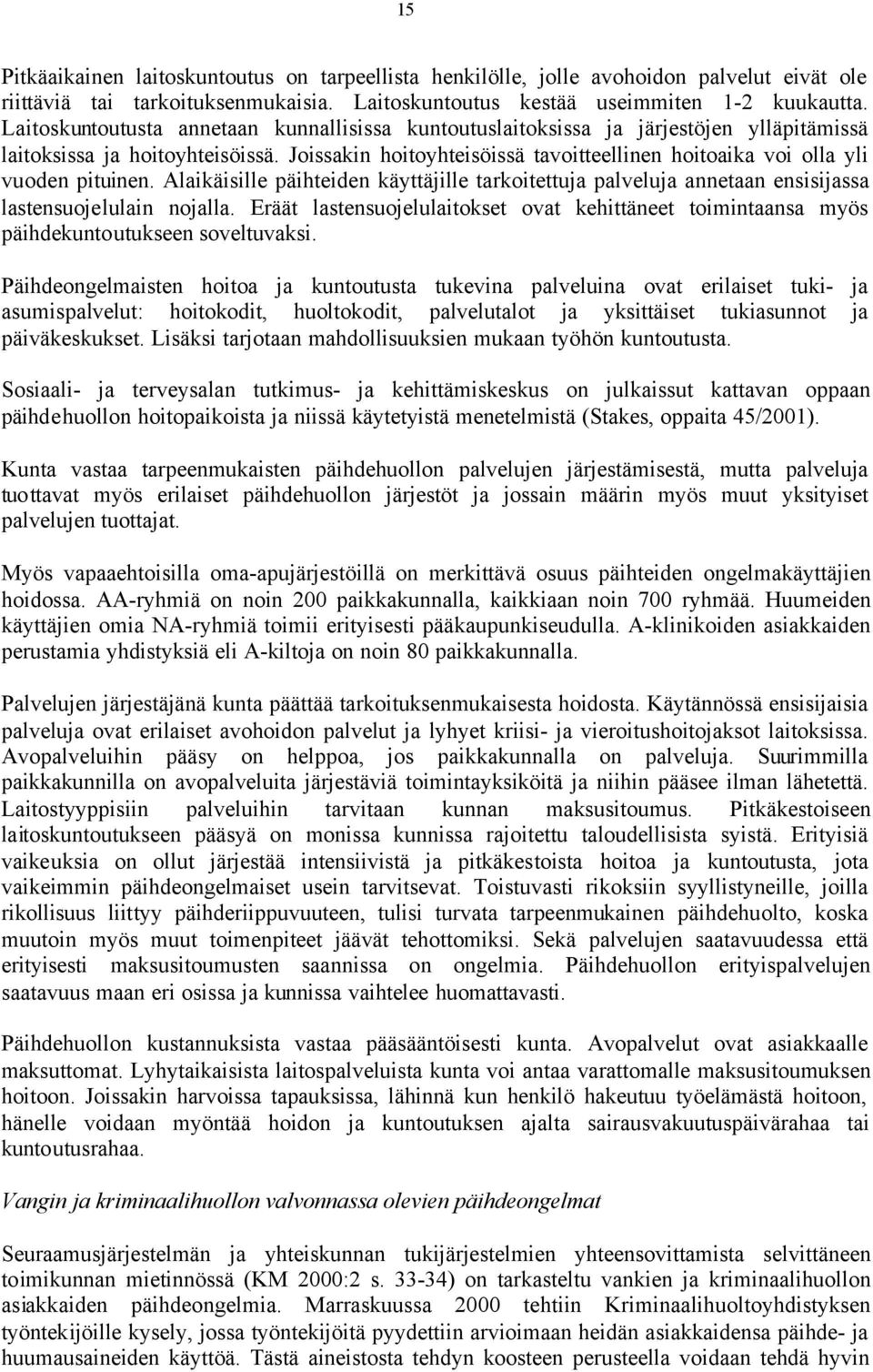 Joissakin hoitoyhteisöissä tavoitteellinen hoitoaika voi olla yli vuoden pituinen. Alaikäisille päihteiden käyttäjille tarkoitettuja palveluja annetaan ensisijassa lastensuojelulain nojalla.