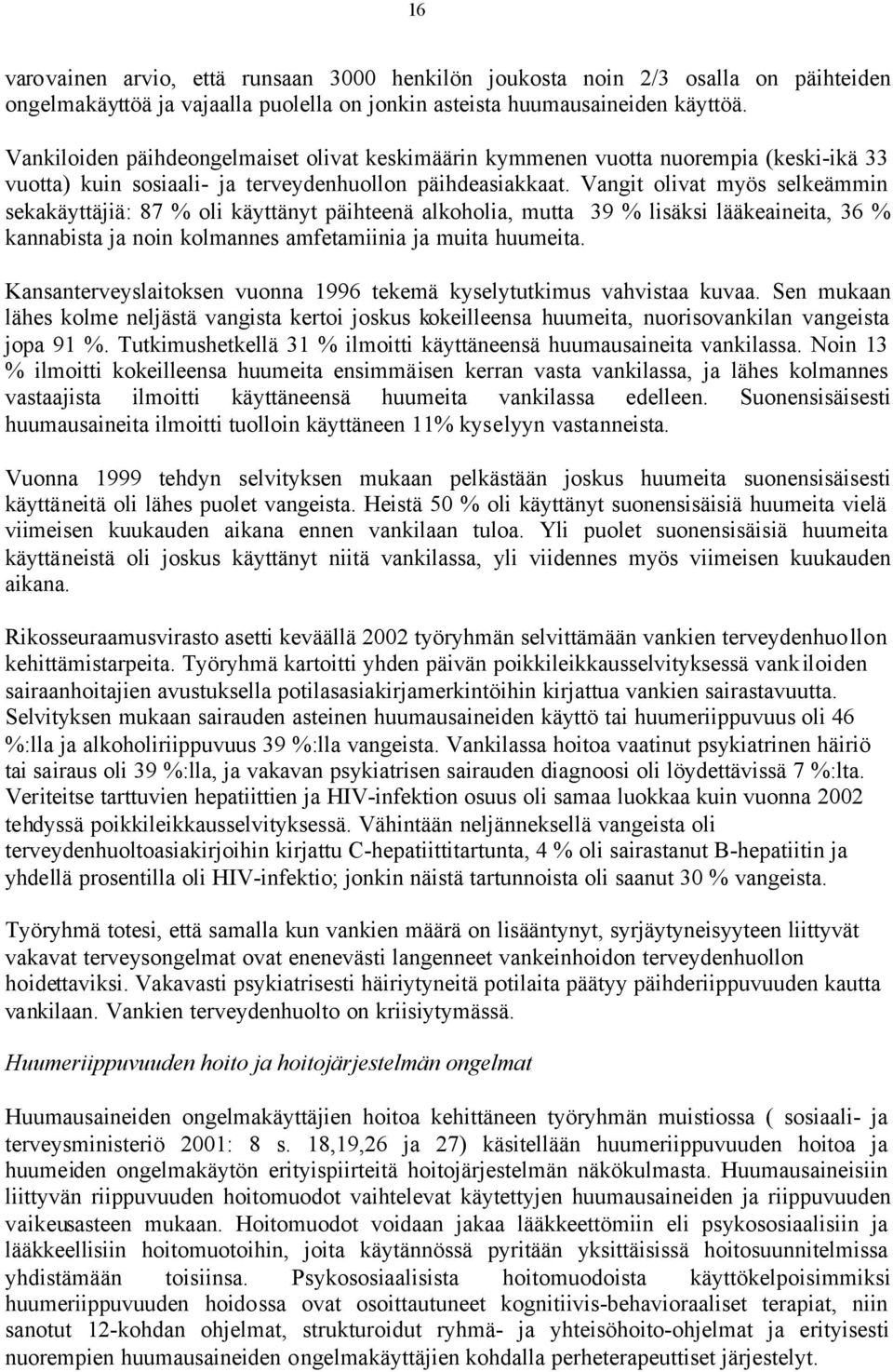 Vangit olivat myös selkeämmin sekakäyttäjiä: 87 % oli käyttänyt päihteenä alkoholia, mutta 39 % lisäksi lääkeaineita, 36 % kannabista ja noin kolmannes amfetamiinia ja muita huumeita.