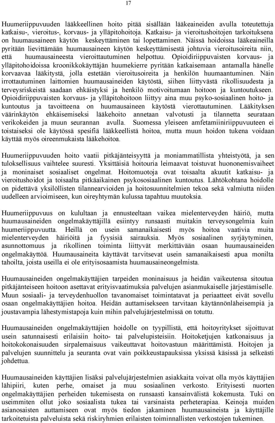 Näissä hoidoissa lääkeaineilla pyritään lievittämään huumausaineen käytön keskeyttämisestä johtuvia vieroitusoireita niin, että huumausaineesta vieroittautuminen helpottuu.