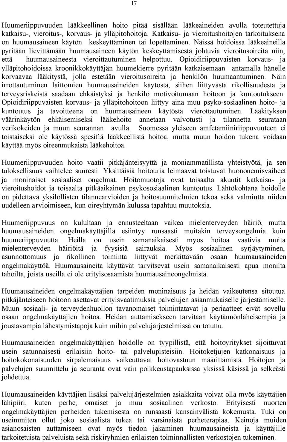 Näissä hoidoissa lääkeaineilla pyritään lievittämään huumausaineen käytön keskeyttämisestä johtuvia vieroitusoireita niin, että huumausaineesta vieroittautuminen helpottuu.