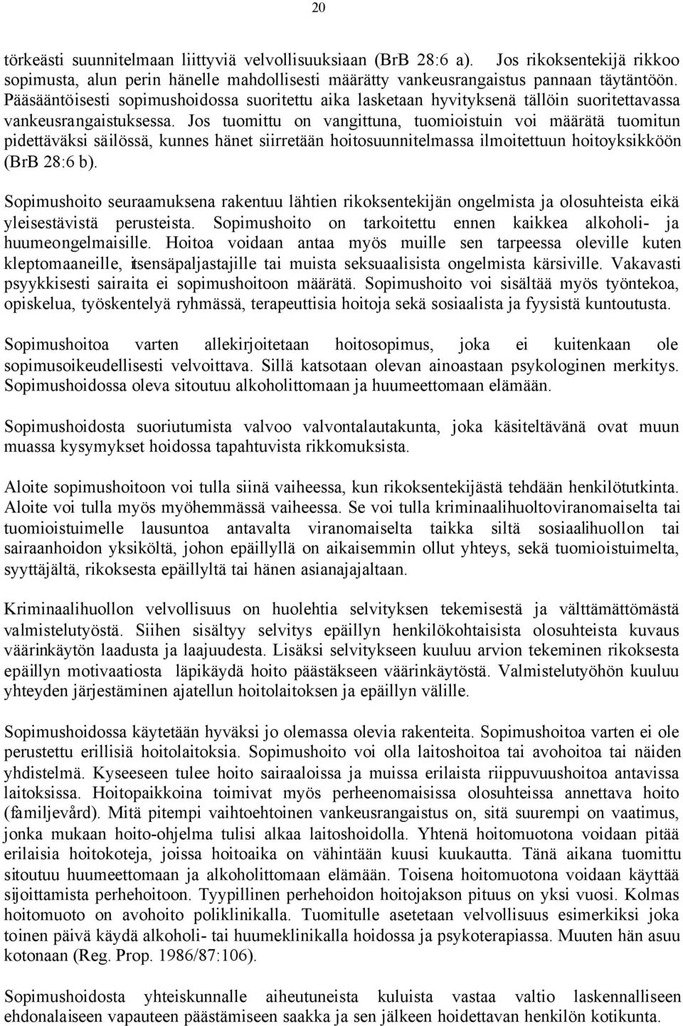 Jos tuomittu on vangittuna, tuomioistuin voi määrätä tuomitun pidettäväksi säilössä, kunnes hänet siirretään hoitosuunnitelmassa ilmoitettuun hoitoyksikköön (BrB 28:6 b).