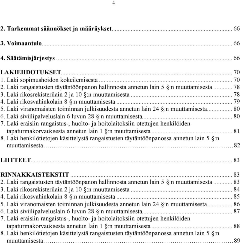 Laki viranomaisten toiminnan julkisuudesta annetun lain 24 :n muuttamisesta... 80 6. Laki siviilipalveluslain 6 luvun 28 :n muuttamisesta... 80 7.