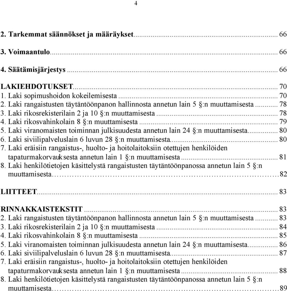 Laki viranomaisten toiminnan julkisuudesta annetun lain 24 :n muuttamisesta... 80 6. Laki siviilipalveluslain 6 luvun 28 :n muuttamisesta... 80 7.