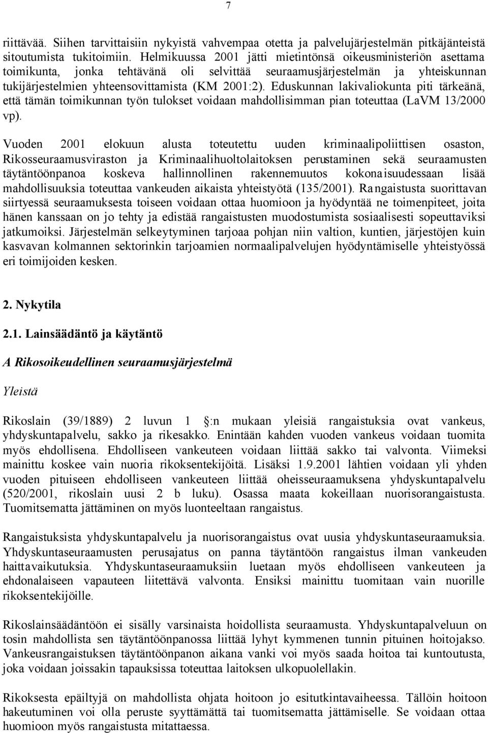 Eduskunnan lakivaliokunta piti tärkeänä, että tämän toimikunnan työn tulokset voidaan mahdollisimman pian toteuttaa (LaVM 13/2000 vp).