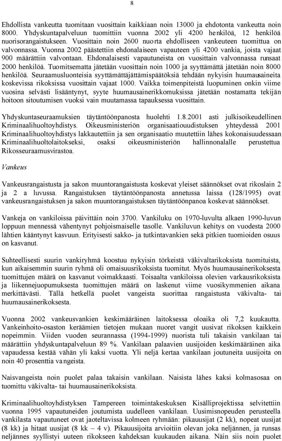 Ehdonalaisesti vapautuneista on vuosittain valvonnassa runsaat 2000 henkilöä. Tuomitsematta jätetään vuosittain noin 1000 ja syyttämättä jätetään noin 8000 henkilöä.