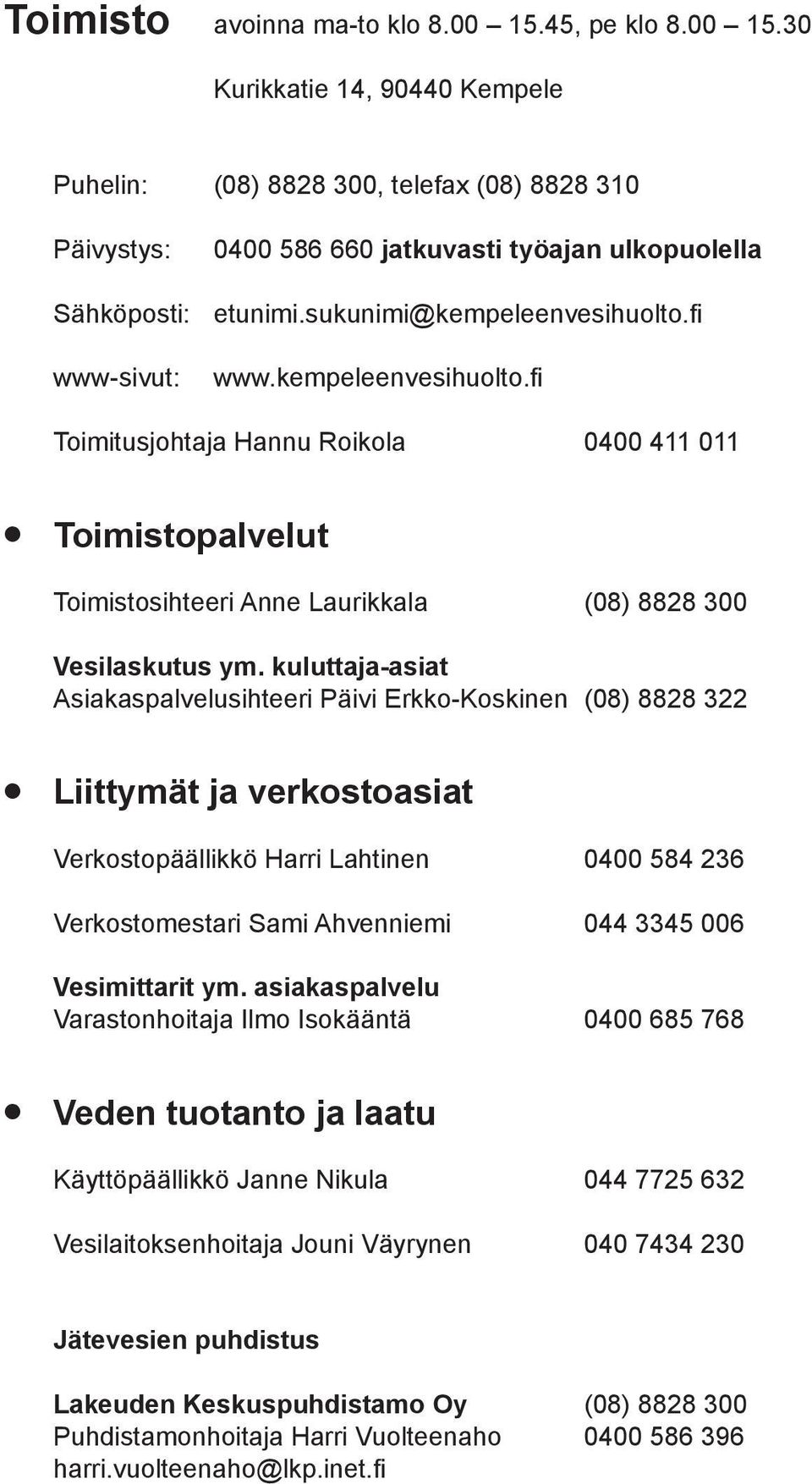 kuluttaja-asiat Asiakaspalvelusihteeri Päivi Erkko-Koskinen (08) 8828 322 Liittymät ja verkostoasiat Verkostopäällikkö Harri Lahtinen 0400 584 236 Verkostomestari Sami Ahvenniemi 044 3345 006