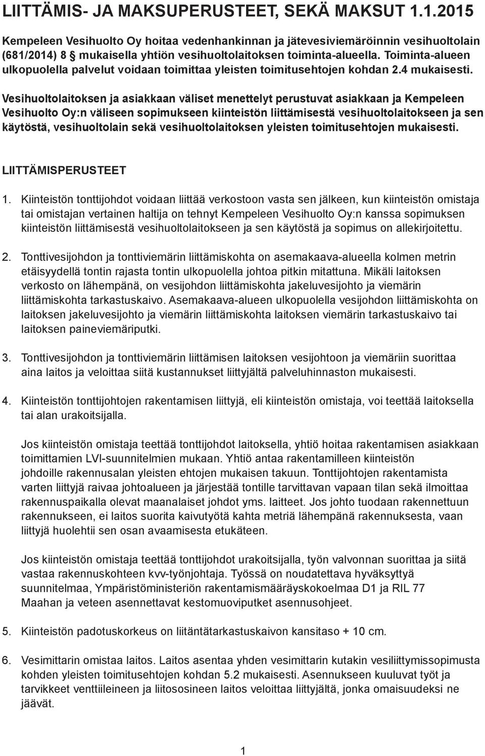 Toiminta-alueen ulkopuolella palvelut voidaan toimittaa yleisten toimitusehtojen kohdan 2.4 mukaisesti.