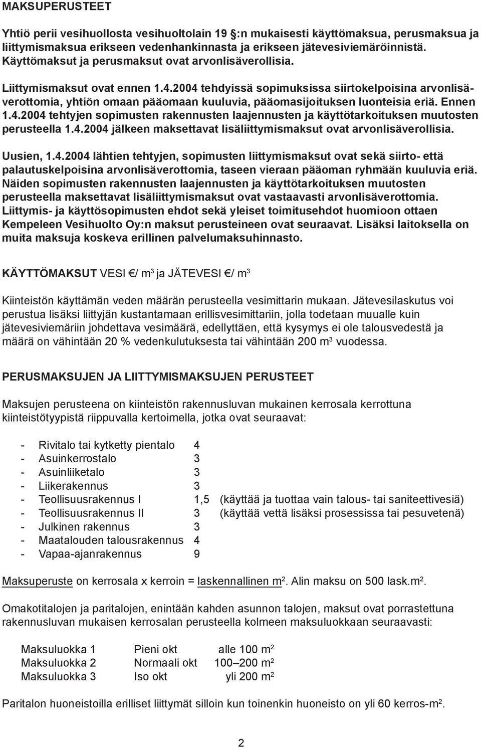 2004 tehdyissä sopimuksissa siirtokelpoisina arvonlisäverottomia, yhtiön omaan pääomaan kuuluvia, pääomasijoituksen luonteisia eriä. Ennen 1.4.2004 tehtyjen sopimusten rakennusten laajennusten ja käyttötarkoituksen muutosten perusteella 1.