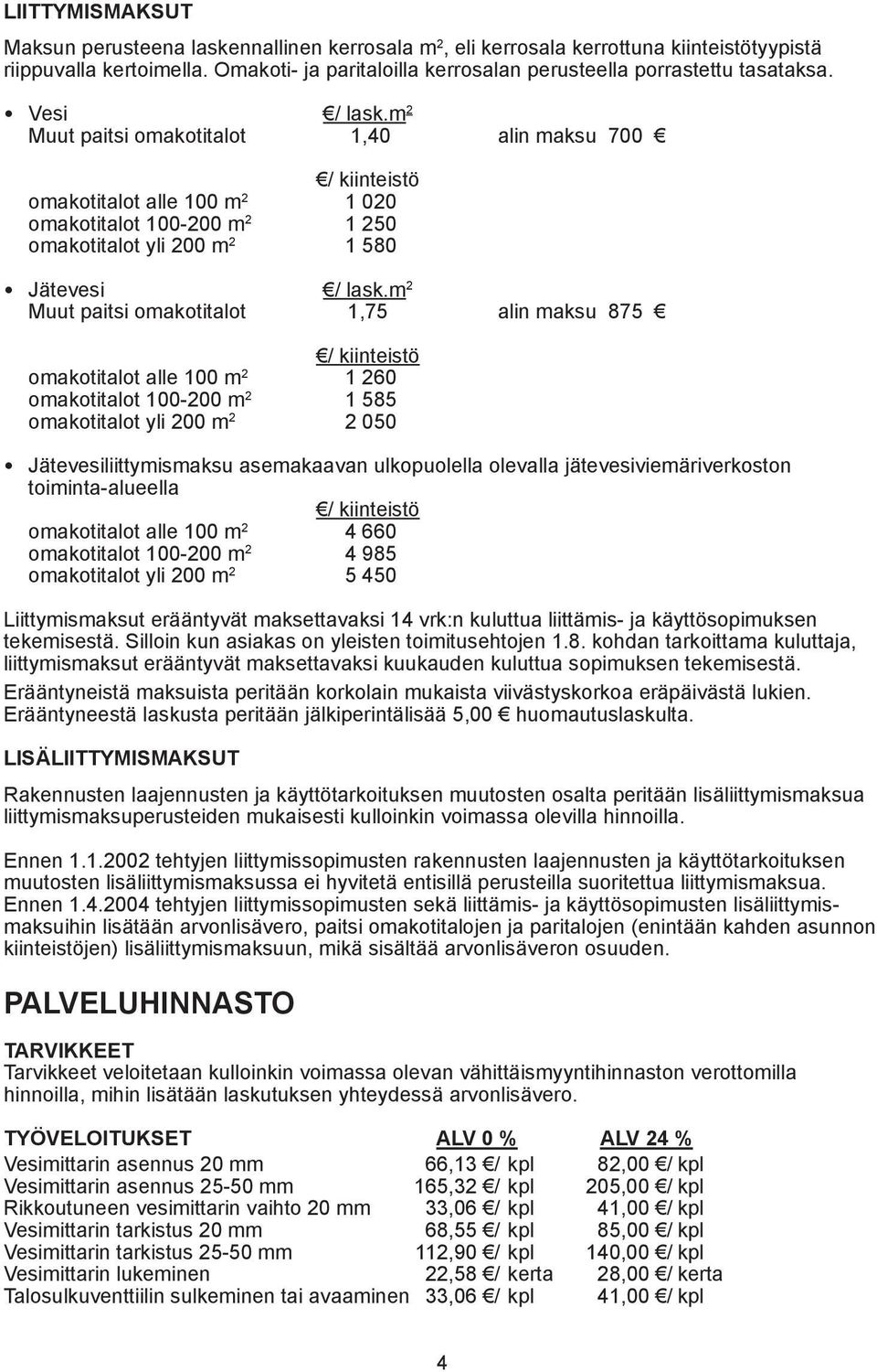 m 2 Muut paitsi omakotitalot 1,40 alin maksu 700 / kiinteistö omakotitalot alle 100 m 2 1 020 omakotitalot 100-200 m 2 1 250 omakotitalot yli 200 m 2 1 580 Jätevesi / lask.