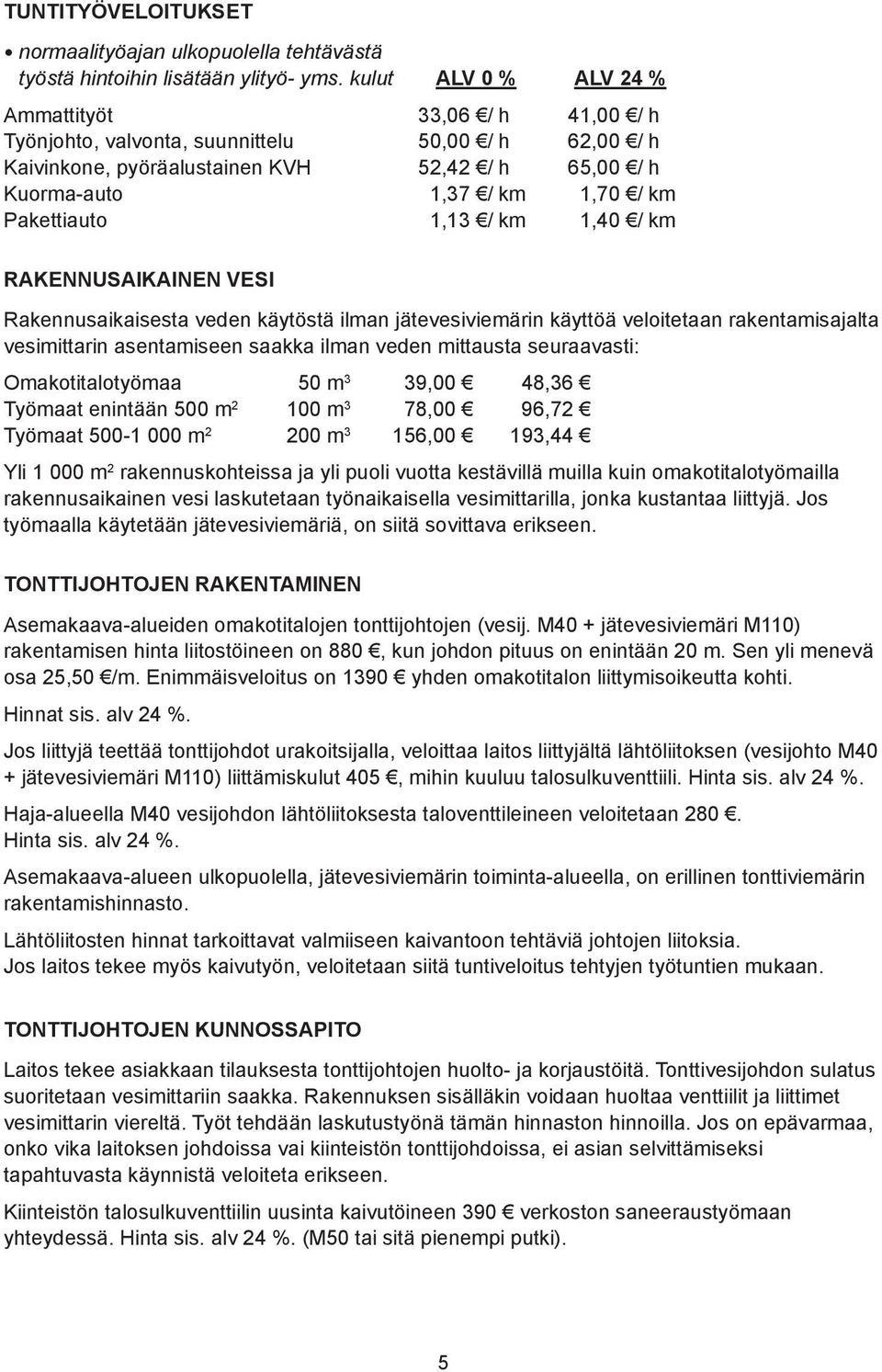 Pakettiauto 1,13 / km 1,40 / km RAKENNUSAIKAINEN VESI Rakennusaikaisesta veden käytöstä ilman jätevesiviemärin käyttöä veloitetaan rakentamisajalta vesimittarin asentamiseen saakka ilman veden