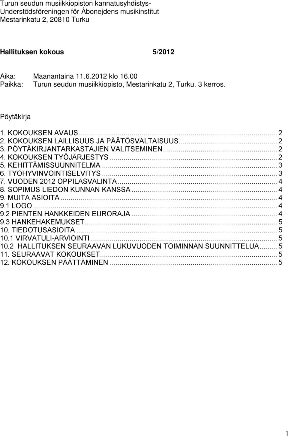 .. 2 4. KOKOUKSEN TYÖJÄRJESTYS... 2 5. KEHITTÄMISSUUNNITELMA... 3 6. TYÖHYVINVOINTISELVITYS... 3 7. VUODEN 2012 OPPILASVALINTA... 4 8. SOPIMUS LIEDON KUNNAN KANSSA... 4 9. MUITA ASIOITA... 4 9.1 LOGO.