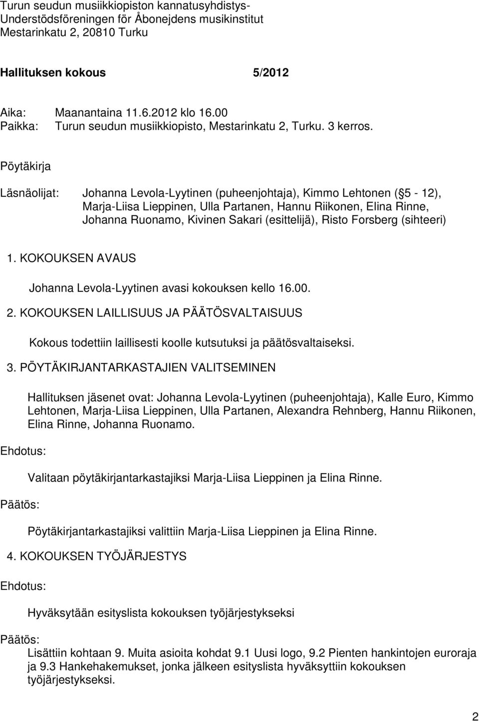 Pöytäkirja Läsnäolijat: Johanna Levola-Lyytinen (puheenjohtaja), Kimmo Lehtonen ( 5-12), Marja-Liisa Lieppinen, Ulla Partanen, Hannu Riikonen, Elina Rinne, Johanna Ruonamo, Kivinen Sakari