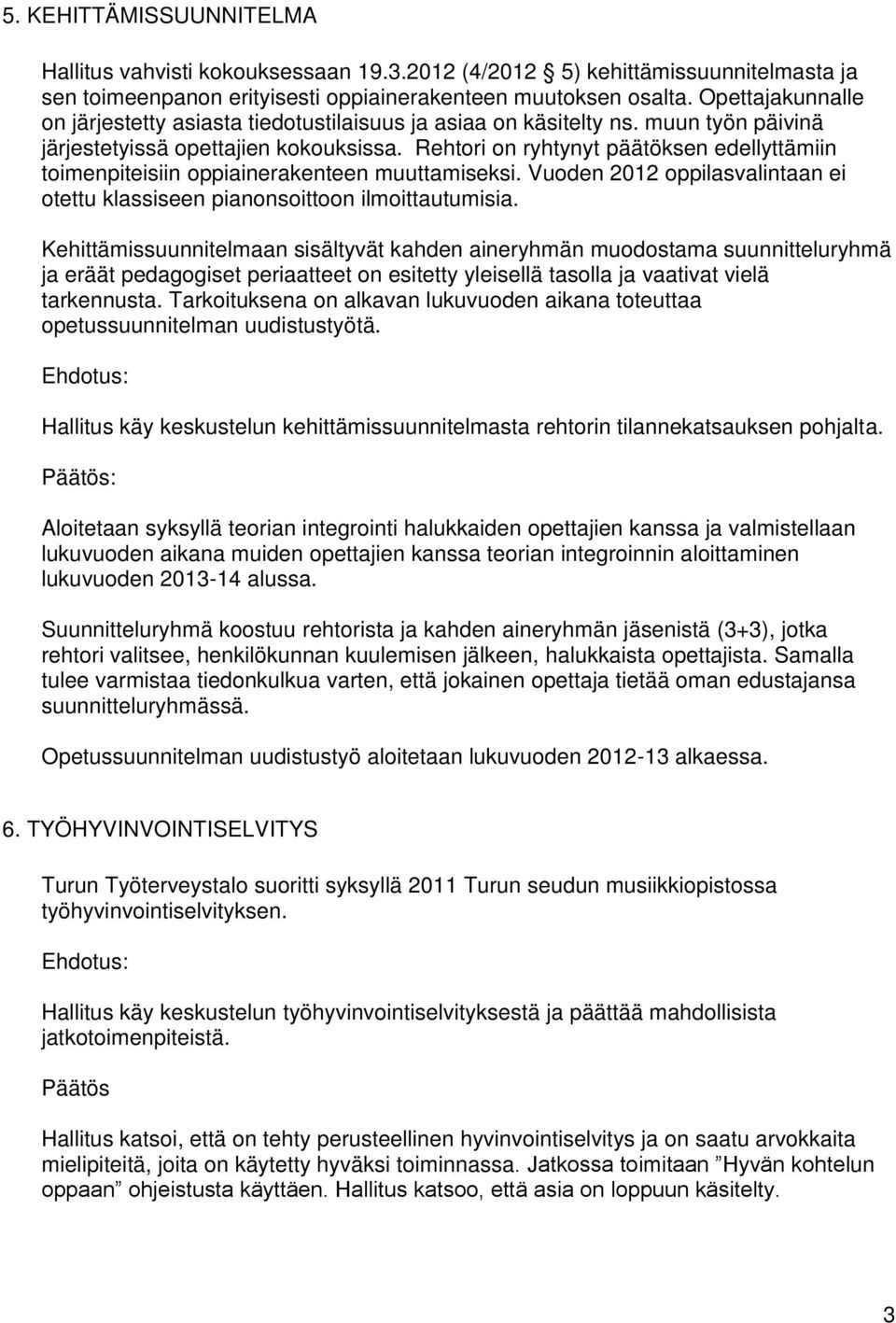 Rehtori on ryhtynyt päätöksen edellyttämiin toimenpiteisiin oppiainerakenteen muuttamiseksi. Vuoden 2012 oppilasvalintaan ei otettu klassiseen pianonsoittoon ilmoittautumisia.