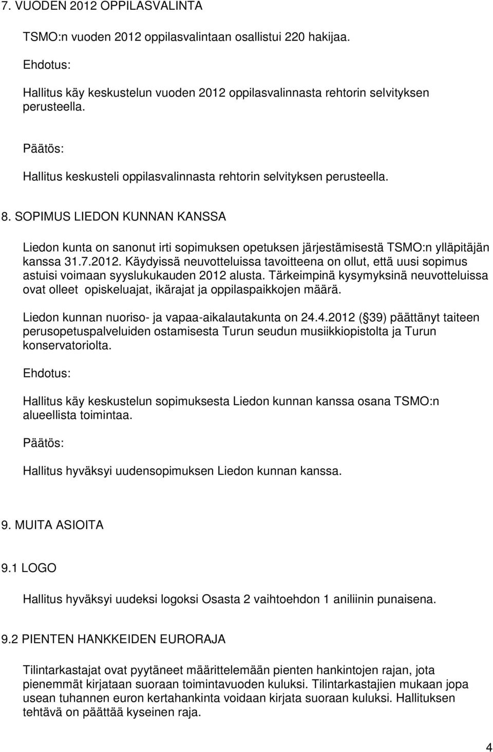 7.2012. Käydyissä neuvotteluissa tavoitteena on ollut, että uusi sopimus astuisi voimaan syyslukukauden 2012 alusta.