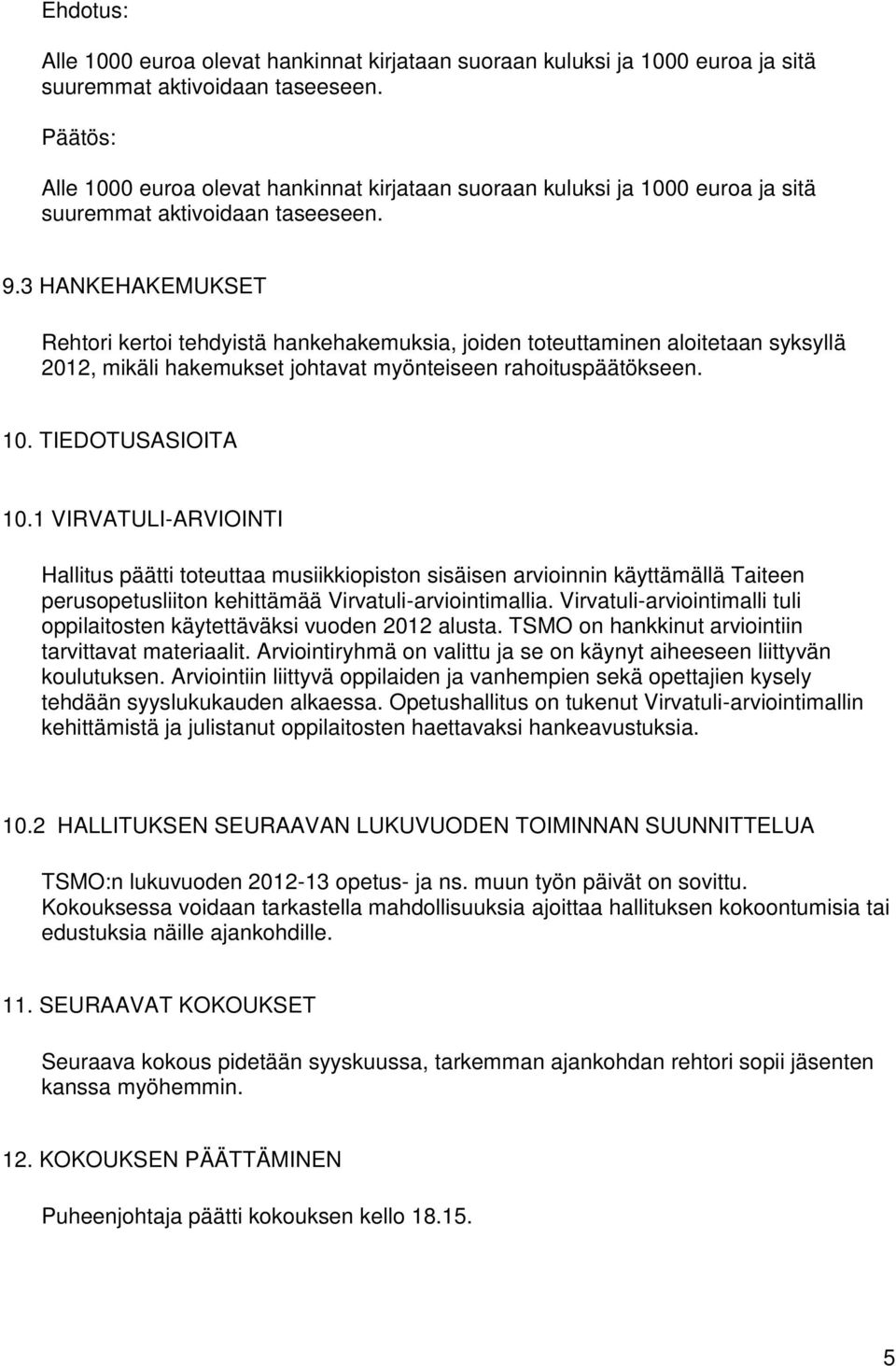 1 VIRVATULI-ARVIOINTI Hallitus päätti toteuttaa musiikkiopiston sisäisen arvioinnin käyttämällä Taiteen perusopetusliiton kehittämää Virvatuli-arviointimallia.