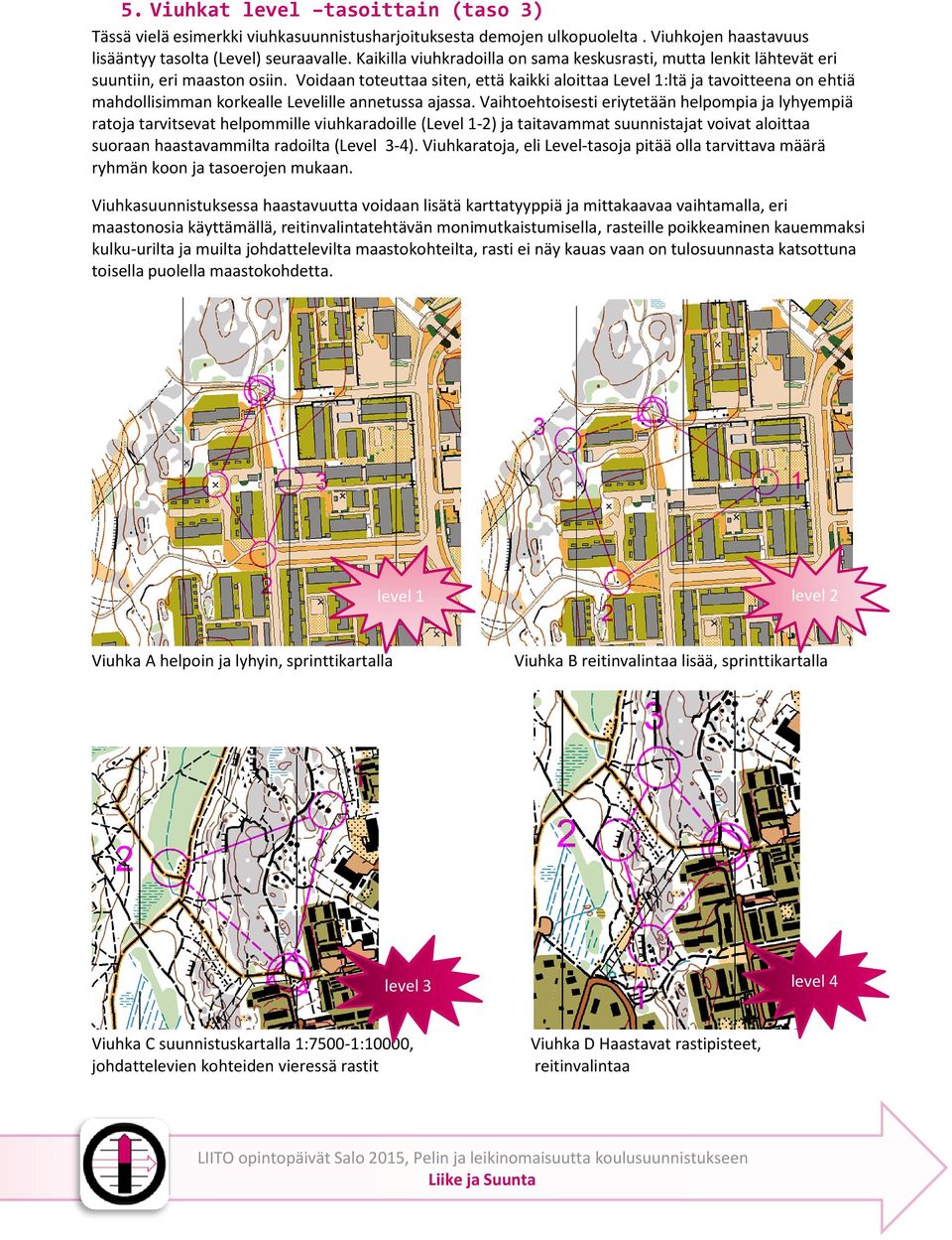 Voidaan toteuttaa siten, että kaikki aloittaa Level :ltä ja tavoitteena on ehtiä mahdollisimman korkealle Levelille annetussa ajassa.