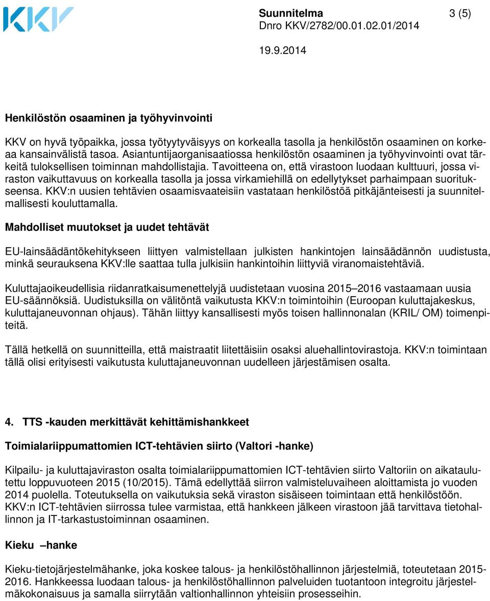 Tavoitteena on, että virastoon luodaan kulttuuri, jossa viraston vaikuttavuus on korkealla tasolla ja jossa virkamiehillä on edellytykset parhaimpaan suoritukseensa.