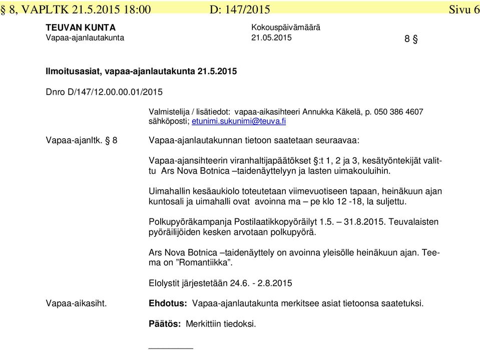 Uimahallin kesäaukiolo toteutetaan viimevuotiseen tapaan, heinäkuun ajan kuntosali ja uimahalli ovat avoinna ma pe klo 12-18, la suljettu. Polkupyöräkampanja Postilaatikkopyöräilyt 1.5. 31.8.2015.
