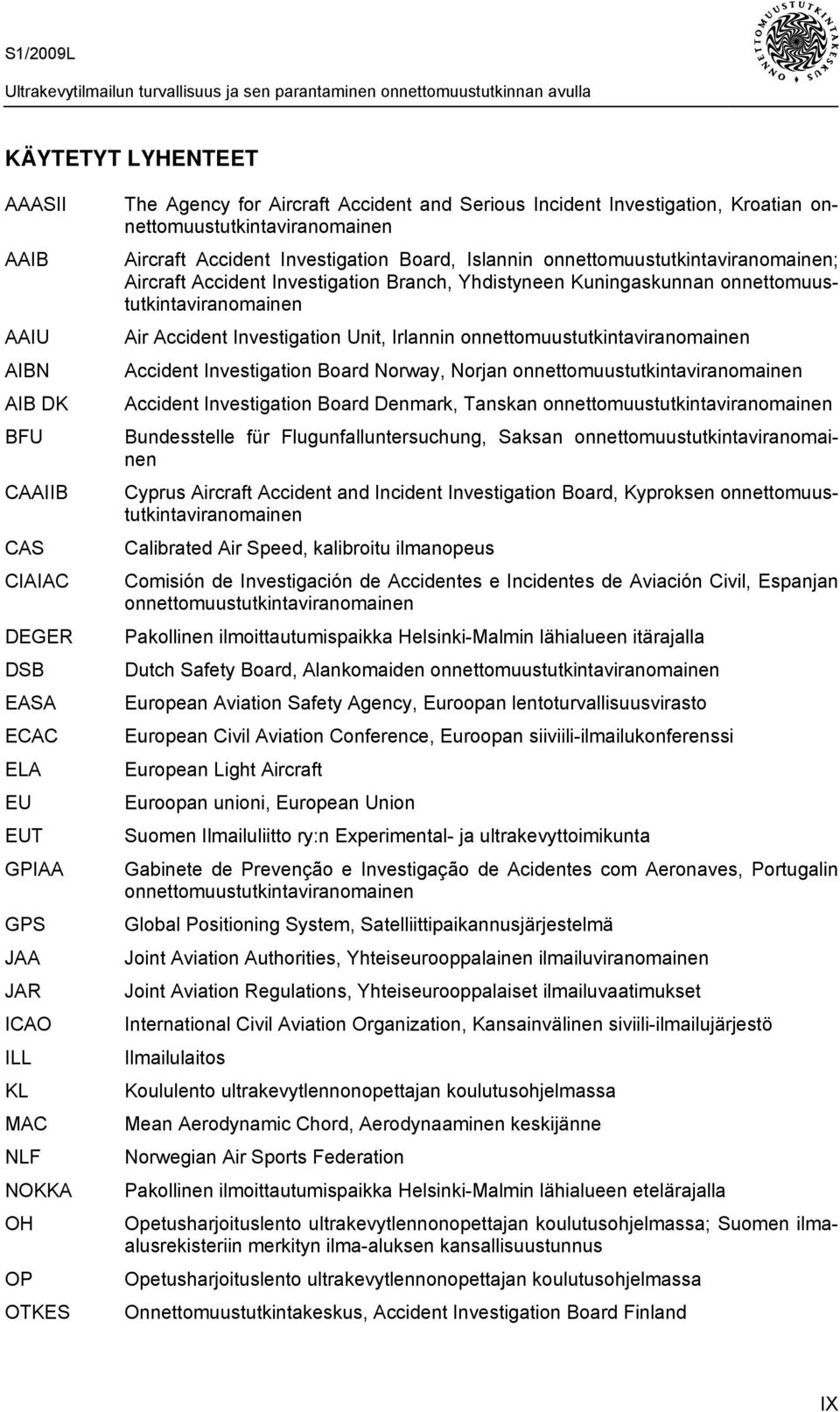 Yhdistyneen Kuningaskunnan onnettomuustutkintaviranomainen Air Accident Investigation Unit, Irlannin onnettomuustutkintaviranomainen Accident Investigation Board Norway, Norjan