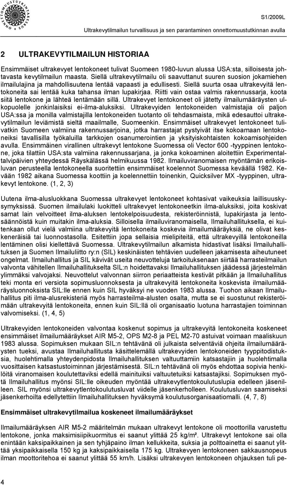 Siellä suurta osaa ultrakevyitä lentokoneita sai lentää kuka tahansa ilman lupakirjaa. Riitti vain ostaa valmis rakennussarja, koota siitä lentokone ja lähteä lentämään sillä.