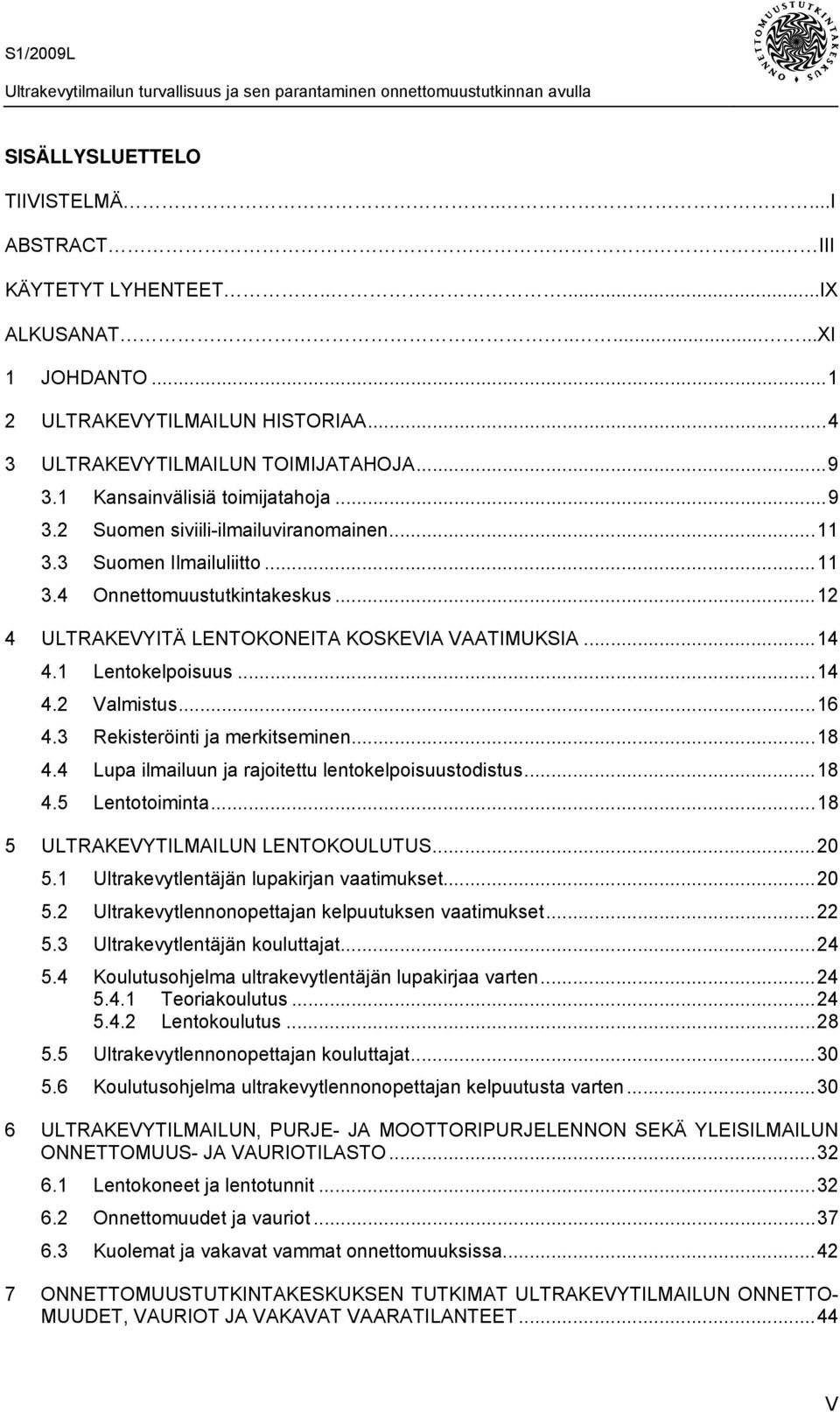 1 Lentokelpoisuus...14 4.2 Valmistus...16 4.3 Rekisteröinti ja merkitseminen...18 4.4 Lupa ilmailuun ja rajoitettu lentokelpoisuustodistus...18 4.5 Lentotoiminta...18 5 ULTRAKEVYTILMAILUN LENTOKOULUTUS.