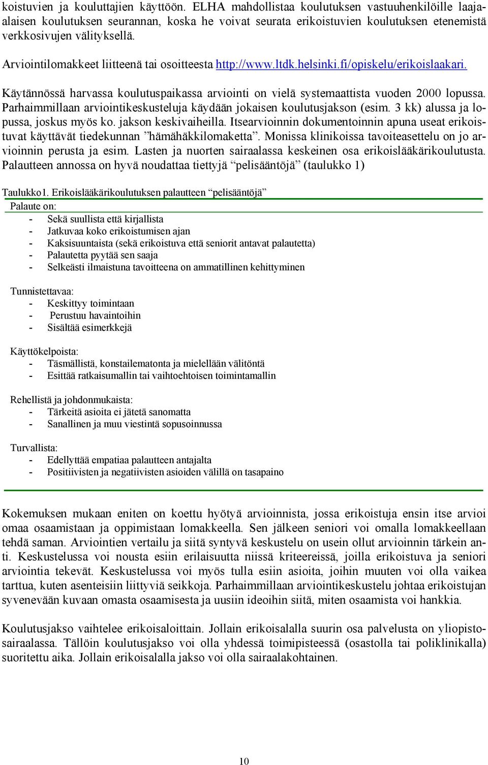 Arviointilomakkeet liitteenä tai osoitteesta http://www.ltdk.helsinki.fi/opiskelu/erikoislaakari. Käytännössä harvassa koulutuspaikassa arviointi on vielä systemaattista vuoden 2000 lopussa.