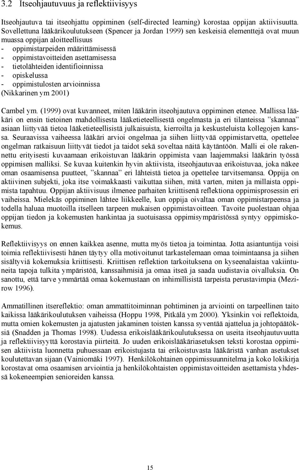 tietolähteiden identifioinnissa - opiskelussa - oppimistulosten arvioinnissa (Nikkarinen ym 2001) Cambel ym. (1999) ovat kuvanneet, miten lääkärin itseohjautuva oppiminen etenee.