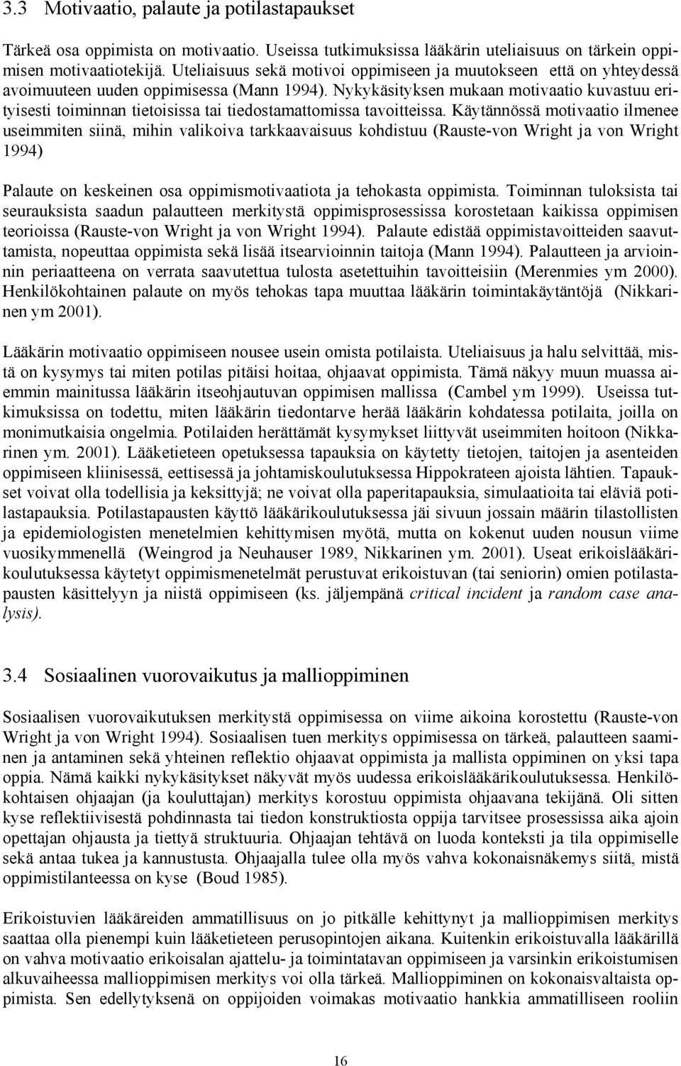 Nykykäsityksen mukaan motivaatio kuvastuu erityisesti toiminnan tietoisissa tai tiedostamattomissa tavoitteissa.